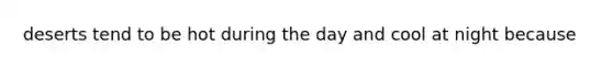 deserts tend to be hot during the day and cool at night because