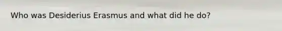 Who was Desiderius Erasmus and what did he do?