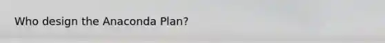 Who design the Anaconda Plan?