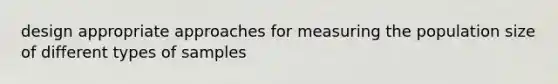 design appropriate approaches for measuring the population size of different types of samples