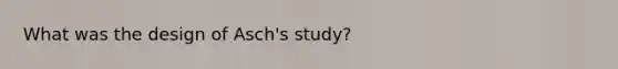 What was the design of Asch's study?