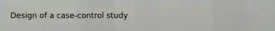 Design of a case-control study