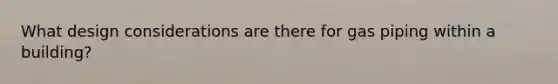 What design considerations are there for gas piping within a building?