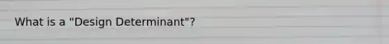 What is a "Design Determinant"?