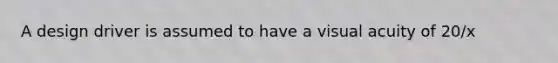 A design driver is assumed to have a visual acuity of 20/x