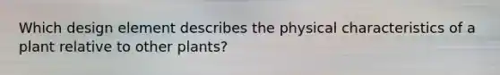 Which design element describes the physical characteristics of a plant relative to other plants?