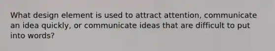 What design element is used to attract attention, communicate an idea quickly, or communicate ideas that are difficult to put into words?