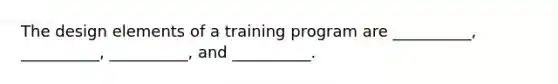 The design elements of a training program are __________, __________, __________, and __________.