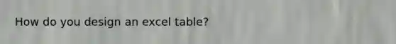 How do you design an excel table?