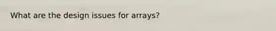 What are the design issues for arrays?