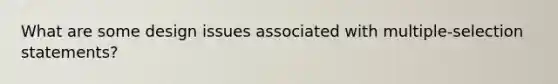 What are some design issues associated with multiple-selection statements?