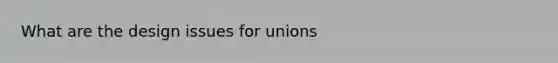 What are the design issues for unions