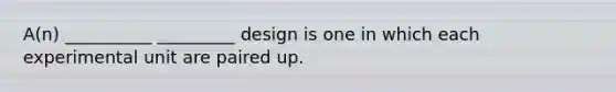 A(n) __________ _________ design is one in which each experimental unit are paired up.