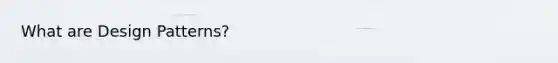 What are Design Patterns?