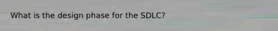 What is the design phase for the SDLC?