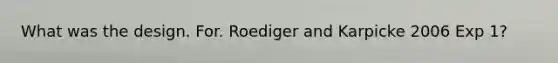 What was the design. For. Roediger and Karpicke 2006 Exp 1?