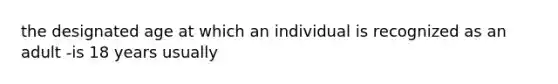 the designated age at which an individual is recognized as an adult -is 18 years usually