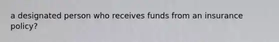 a designated person who receives funds from an insurance policy?