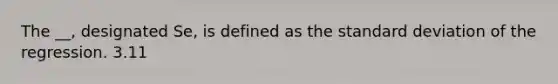 The __, designated Se, is defined as the standard deviation of the regression. 3.11