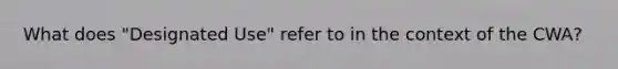 What does "Designated Use" refer to in the context of the CWA?