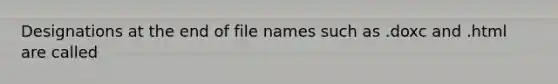 Designations at the end of file names such as .doxc and .html are called