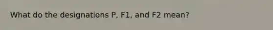 What do the designations P, F1, and F2 mean?