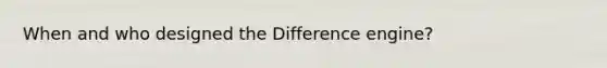 When and who designed the Difference engine?