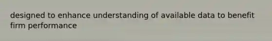 designed to enhance understanding of available data to benefit firm performance
