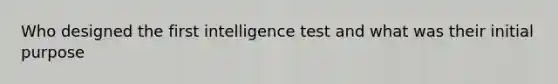 Who designed the first intelligence test and what was their initial purpose