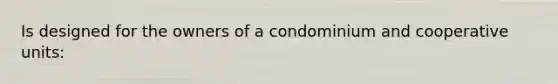 Is designed for the owners of a condominium and cooperative units: