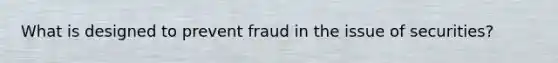 What is designed to prevent fraud in the issue of securities?