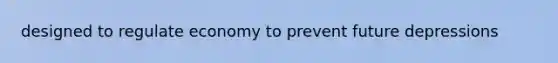 designed to regulate economy to prevent future depressions