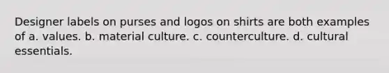 Designer labels on purses and logos on shirts are both examples of a. values. b. material culture. c. counterculture. d. cultural essentials.