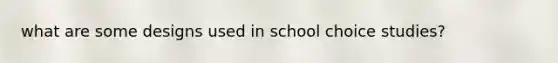 what are some designs used in school choice studies?