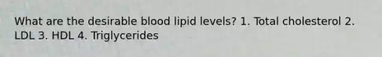 What are the desirable blood lipid levels? 1. Total cholesterol 2. LDL 3. HDL 4. Triglycerides