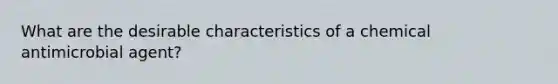 What are the desirable characteristics of a chemical antimicrobial agent?