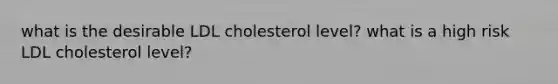 what is the desirable LDL cholesterol level? what is a high risk LDL cholesterol level?