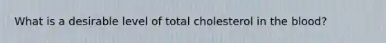 What is a desirable level of total cholesterol in the blood?