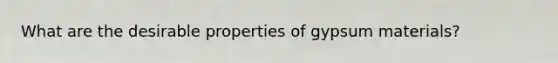 What are the desirable properties of gypsum materials?