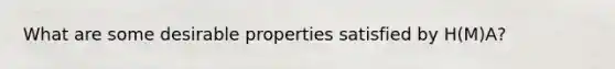 What are some desirable properties satisfied by H(M)A?