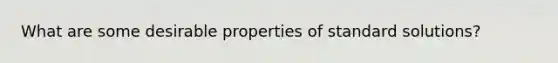 What are some desirable properties of standard solutions?