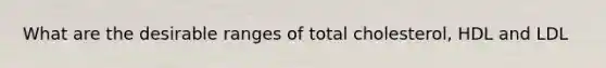 What are the desirable ranges of total cholesterol, HDL and LDL