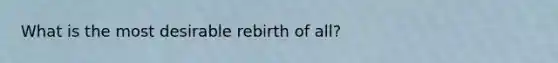 What is the most desirable rebirth of all?