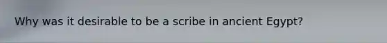 Why was it desirable to be a scribe in ancient Egypt?