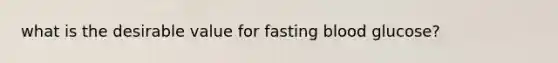 what is the desirable value for fasting blood glucose?