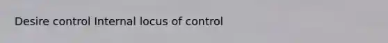 Desire control Internal locus of control