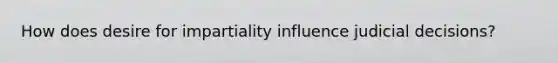 How does desire for impartiality influence judicial decisions?