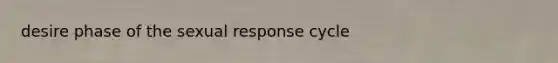 desire phase of the sexual response cycle