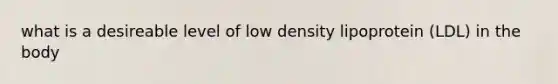 what is a desireable level of low density lipoprotein (LDL) in the body