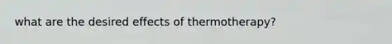 what are the desired effects of thermotherapy?